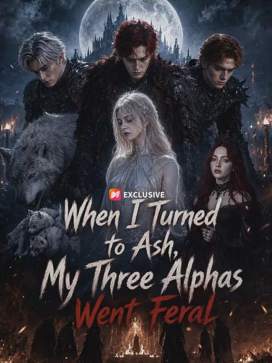 When I Turned to Ash, My Three Alphas Went Feral