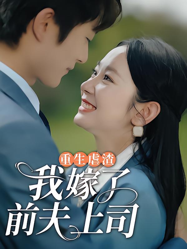 重生虐渣,我嫁给了前夫上司